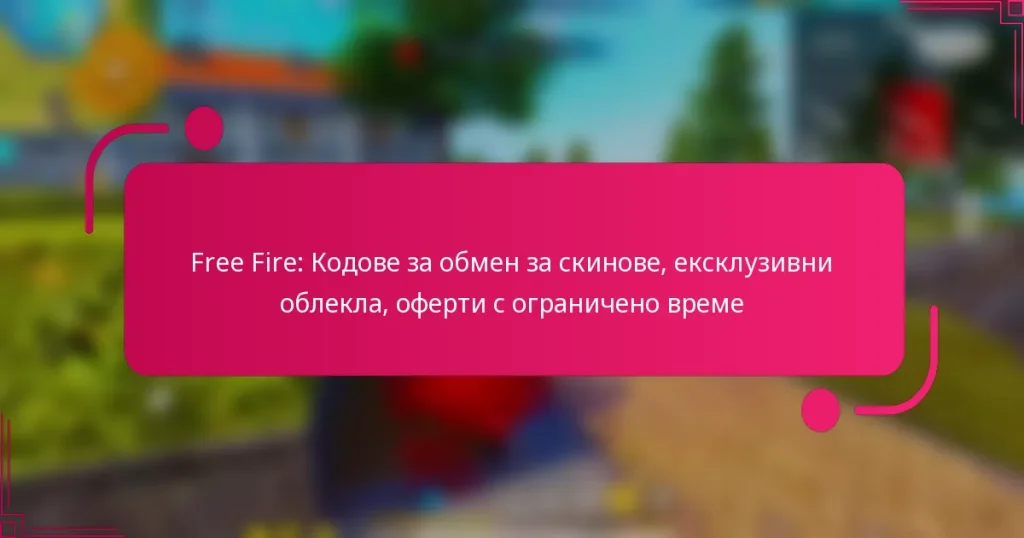 Free Fire: Кодове за обмен за скинове, ексклузивни облекла, оферти с ограничено време