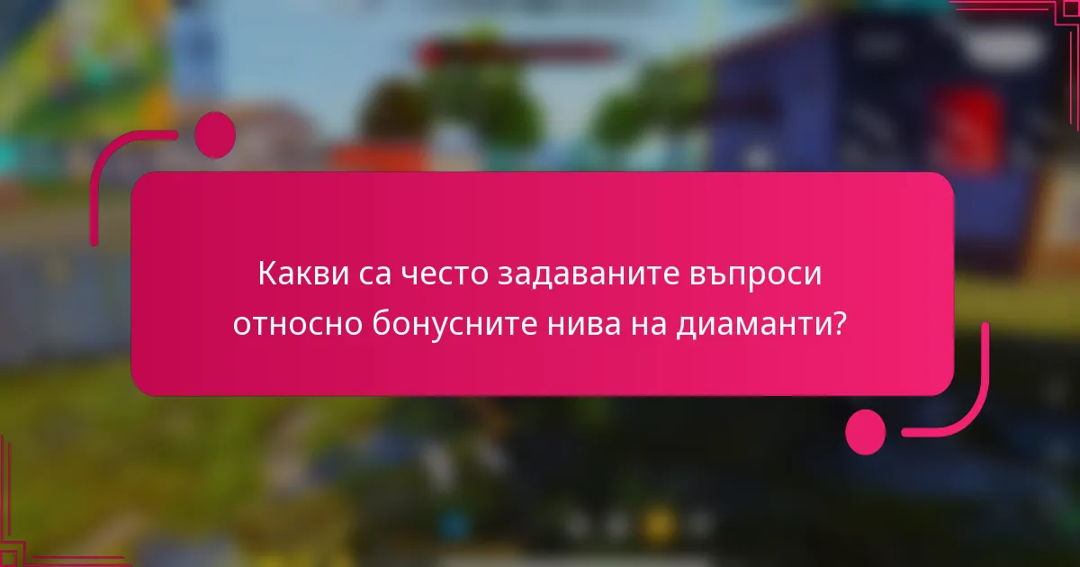Какви са често задаваните въпроси относно бонусните нива на диаманти?